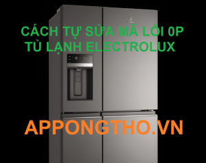 Cách khắc phục lỗi 0P tủ lạnh Electrolux hiệu quả nhất là gì?