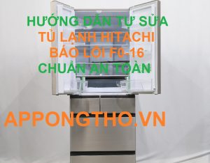 Xoa lỗi F0-16 Ở Tủ Lạnh Hitachi Từng Bước Trên App Ong Thợ